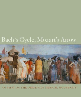 خرید و دانلود نسخه کامل کتاب Bach’s Cycle, Mozart’s Arrow: An Essay on the Origins of Musical Modernity