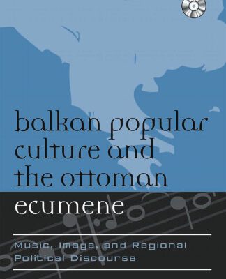 خرید و دانلود نسخه کامل کتاب Balkan Popular Culture and the Ottoman Ecumene: Music, Image, and Regional Political Discourse (Europea : Ethnomusicologies and Modernities)