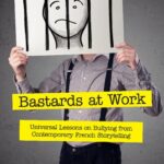 خرید و دانلود نسخه کامل کتاب Bastards at Work: Universal Lessons on Bullying from Contemporary French Storytelling