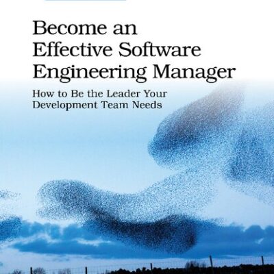 خرید و دانلود نسخه کامل کتاب Become an Effective Software Engineering Manager: How to Be the Leader Your Development Team Needs