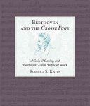 خرید و دانلود نسخه کامل کتاب Beethoven and the Grosse Fuge: Music, Meaning, and Beethoven’s Most Difficult Work
