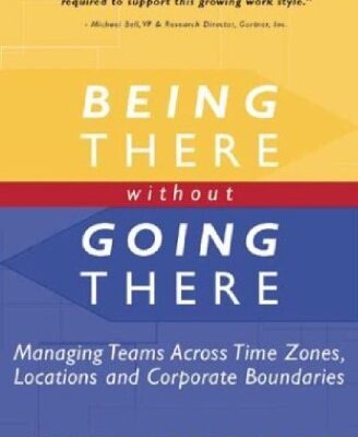 خرید و دانلود نسخه کامل کتاب Being There Without Going There: Managing Teams Across Time Zones, Locations and Corporate Boundaries