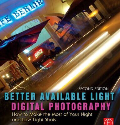 خرید و دانلود نسخه کامل کتاب Better Available Light Digital Photography: How to Make the Most of Your Night and Low-Light Shots