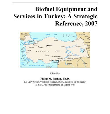 خرید و دانلود نسخه کامل کتاب Biofuel Equipment and Services in Turkey: A Strategic Reference, 2007