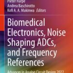 خرید و دانلود نسخه کامل کتاب Biomedical Electronics, Noise Shaping ADCs, and Frequency References: Advances in Analog Circuit Design 2022