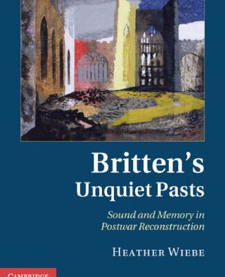 خرید و دانلود نسخه کامل کتاب Britten’s Unquiet Pasts: Sound and Memory in Postwar Reconstruction