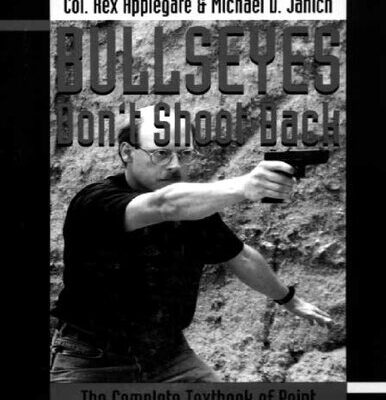 خرید و دانلود نسخه کامل کتاب Bullseyes Don’t Shoot Back: The Complete Textbook of Point Shooting for Close Quarters Combat
