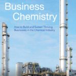 خرید و دانلود نسخه کامل کتاب Business Chemistry: How to Build and Sustain Thriving Businesses in the Chemical Industry