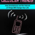 خرید و دانلود نسخه کامل کتاب Cellular Trends: How Smartphones and the Internet of Things Will Change Your Life