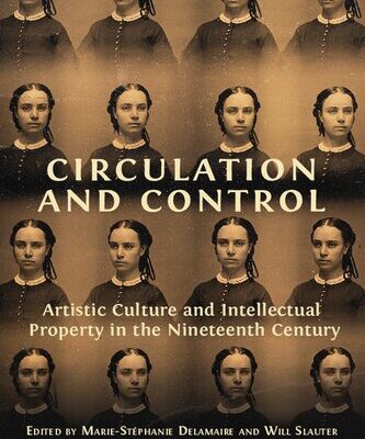 خرید و دانلود نسخه کامل کتاب Circulation And Control: Artistic Culture And Intellectual Property In The Nineteenth Century
