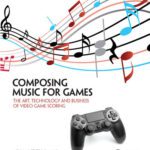 خرید و دانلود نسخه کامل کتاب Composing Music for Games: The Art, Technology and Business of Video Game Scoring