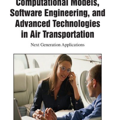 خرید و دانلود نسخه کامل کتاب Computational Models, Software Engineering, and Advanced Technologies in Air Transportation: Next Generation Applications