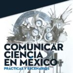 خرید و دانلود نسخه کامل کتاب Comunicar ciencia en México: prácticas y escenarios