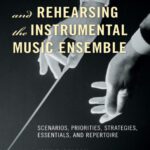 خرید و دانلود نسخه کامل کتاب Conducting and Rehearsing the Instrumental Music Ensemble: Scenarios, Priorities, Strategies, Essentials, and Repertoire
