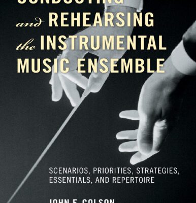 خرید و دانلود نسخه کامل کتاب Conducting and Rehearsing the Instrumental Music Ensemble: Scenarios, Priorities, Strategies, Essentials, and Repertoire