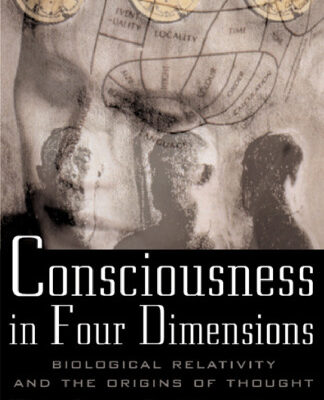 خرید و دانلود نسخه کامل کتاب Consciousness In Four Dimensions: Biological Relativity and the Origins of Thought
