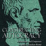 خرید و دانلود نسخه کامل کتاب Constructing Autocracy: Aristocrats and Emperors in Julio-Claudian Rome.
