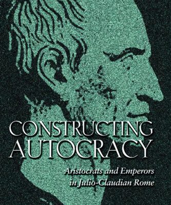 خرید و دانلود نسخه کامل کتاب Constructing Autocracy: Aristocrats and Emperors in Julio-Claudian Rome.