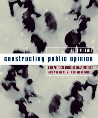 خرید و دانلود نسخه کامل کتاب Constructing Public Opinion: How Political Elites Do What They Like and Why We Seem to Go Along with It