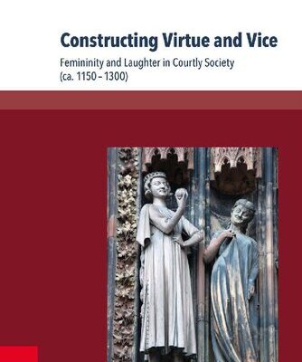 خرید و دانلود نسخه کامل کتاب Constructing Virtue and Vice: Femininity and Laughter in Courtly Society (ca. 1150-1300)