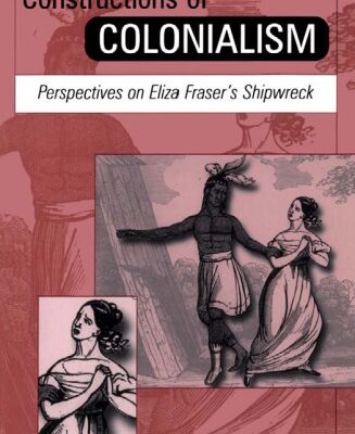 خرید و دانلود نسخه کامل کتاب Constructions of Colonialism: Perspectives on Eliza Fraser’s Shipwreck