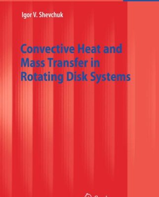 خرید و دانلود نسخه کامل کتاب Convective Heat and Mass Transfer in Rotating Disk Systems