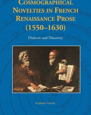 خرید و دانلود نسخه کامل کتاب Cosmographical Novelties in French Renaissance Prose (1550-1630): Dialectic and Discovery