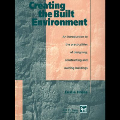 خرید و دانلود نسخه کامل کتاب Creating the Built Environment: An Introduction to the Practicalities of Designing, Constructing, and Owning Buildings