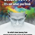 خرید و دانلود نسخه کامل کتاب Creativity: It’s not what you think: An artist’s journey from mind to heart to the source of all creativity [2021] –  +  PDF