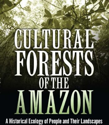 خرید و دانلود نسخه کامل کتاب Cultural Forests of the Amazon: A Historical Ecology of People and Their Landscapes