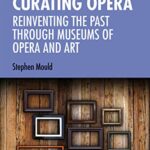 خرید و دانلود نسخه کامل کتاب Curating Opera: Reinventing the Past Through Museums of Opera and Art (Ashgate Interdisciplinary Studies in Opera) – Original PDF