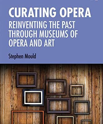 خرید و دانلود نسخه کامل کتاب Curating Opera: Reinventing the Past Through Museums of Opera and Art (Ashgate Interdisciplinary Studies in Opera) – Original PDF