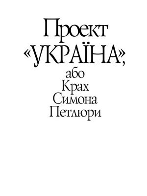 خرید و دانلود نسخه کامل کتاب Проект «Україна», або Крах Симона Петлюри