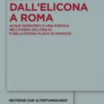 خرید و دانلود نسخه کامل کتاب Dall’Elicona a Roma: Acque ispiratrici e lima poetica nell’Ovidio dell’esilio e nella poesia flavia di omaggio
