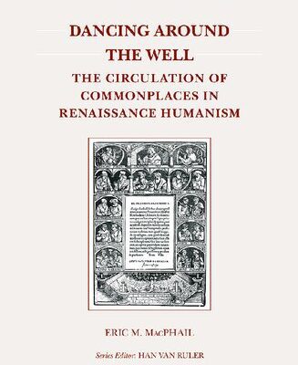 خرید و دانلود نسخه کامل کتاب Dancing Around the Well: The Circulation of Commonplaces in Renaissance Humanism