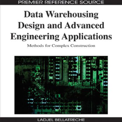 خرید و دانلود نسخه کامل کتاب Data Warehousing Design and Advanced Engineering Applications: Methods for Complex Construction (Advances in Data Warehousing and Mining (Adwm))