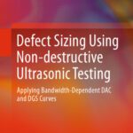 خرید و دانلود نسخه کامل کتاب Defect Sizing Using Non-destructive Ultrasonic Testing: Applying Bandwidth-Dependent DAC and DGS Curves
