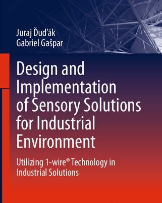 خرید و دانلود نسخه کامل کتاب Design and Implementation of Sensory Solutions for Industrial Environment: Utilizing 1-wire® Technology in Industrial Solutions