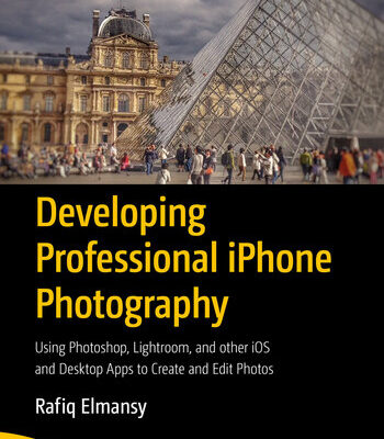 خرید و دانلود نسخه کامل کتاب Developing Professional iPhone Photography: Using Photoshop, Lightroom, and other iOS and Desktop Apps to Create and Edit Photos