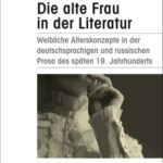 خرید و دانلود نسخه کامل کتاب Die alte Frau in der Literatur: weibliche Alterskonzepte in der deutschsprachigen und russischen Prosa des späten 19. Jahrhunderts