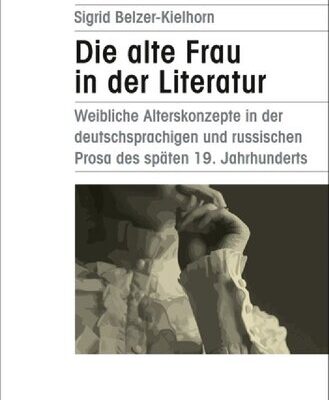خرید و دانلود نسخه کامل کتاب Die alte Frau in der Literatur: weibliche Alterskonzepte in der deutschsprachigen und russischen Prosa des späten 19. Jahrhunderts