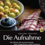 خرید و دانلود نسخه کامل کتاب Die Aufnahme: Zeit, Blende, ISO und Brennweite beim Fotografieren gezielt einsetzen