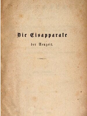 خرید و دانلود نسخه کامل کتاب Die Eisapparate der Neuzeit. Erläuterund Beschreibung der in dem letzten Decennium in Anwendung gekommenen Eismaschinen