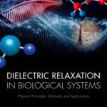 خرید و دانلود نسخه کامل کتاب Dielectric Relaxation in Biological Systems: Physical Principles, Methods, and Applications