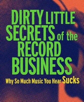 خرید و دانلود نسخه کامل کتاب Dirty Little Secrets of the Record Business: Why So Much Music You Hear Sucks – Original PDF