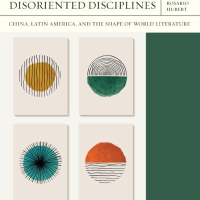 خرید و دانلود نسخه کامل کتاب Disoriented Disciplines: China, Latin America, and the Shape of World Literature (Volume 47) (FlashPoints)