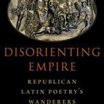 خرید و دانلود نسخه کامل کتاب Disorienting Empire: Republican Latin Poetry’s Wanderers