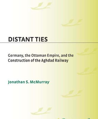 خرید و دانلود نسخه کامل کتاب Distant Ties: Germany, the Ottoman Empire, and the Construction of the Baghdad Railway
