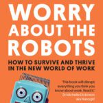 خرید و دانلود نسخه کامل کتاب Don’t Worry About the Robots: How to Survive and Thrive in The New World of Work