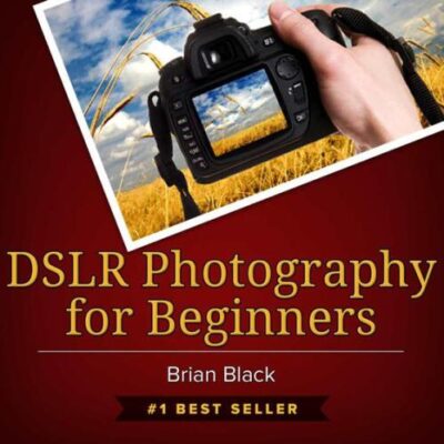 خرید و دانلود نسخه کامل کتاب DSLR Photography for Beginners: Best Way to Learn Digital Photography, Master Your DSLR Camera & Improve Your Digital SLR Photography Skills